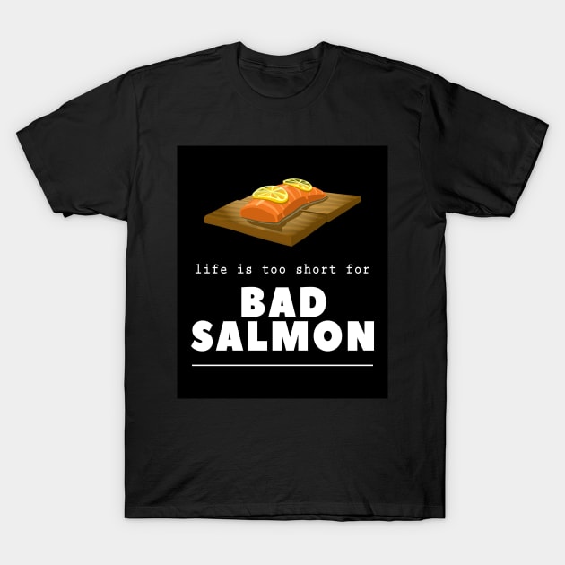 Salmon Lover Life Is Too Short For Bad Salmon Chef Cook Gift T-Shirt by twizzler3b